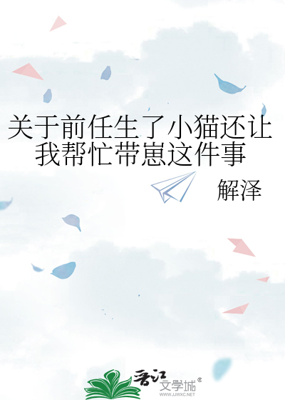 关于前任生了小猫还让我帮忙带崽这件事